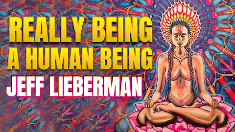 Really Being A Human Being | Jeff Lieberman