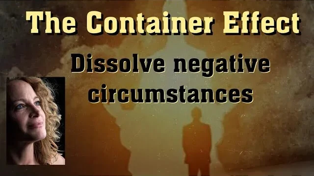 How to dissolve problems & negative experiences in real time - THE CONTAINER EFFECT !!!