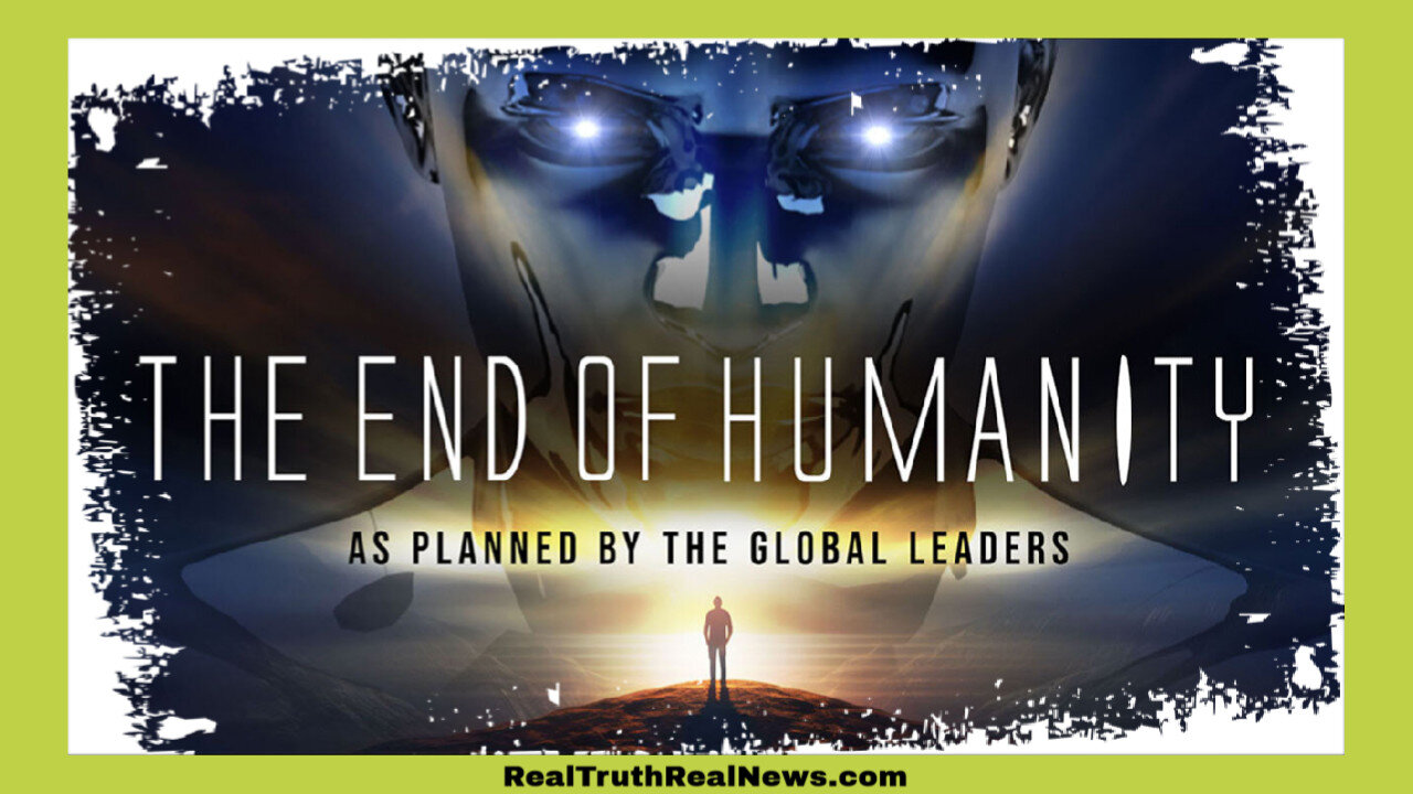 💥🌎 "THE END OF HUMANITY" - As Planned By Global Leaders ... They Wish to Enslave Us All in Their Dystopian Nightmare