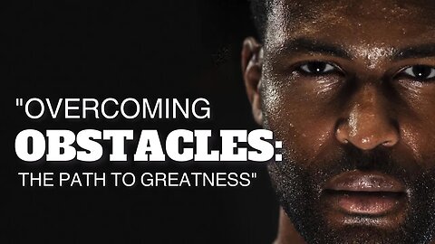 Overcoming Obstacles: The Path to Greatness