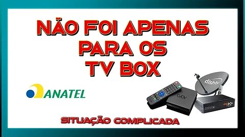 TV BOX E ANATEL - TUDO VAI PASSAR POR ELA