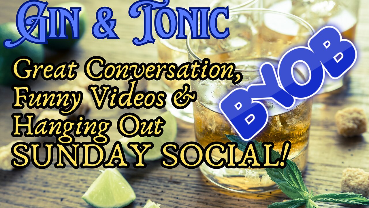 GIN & TONIC Great Conversation, Funny Videos & Hanging Out SUNDAY SOCIAL!