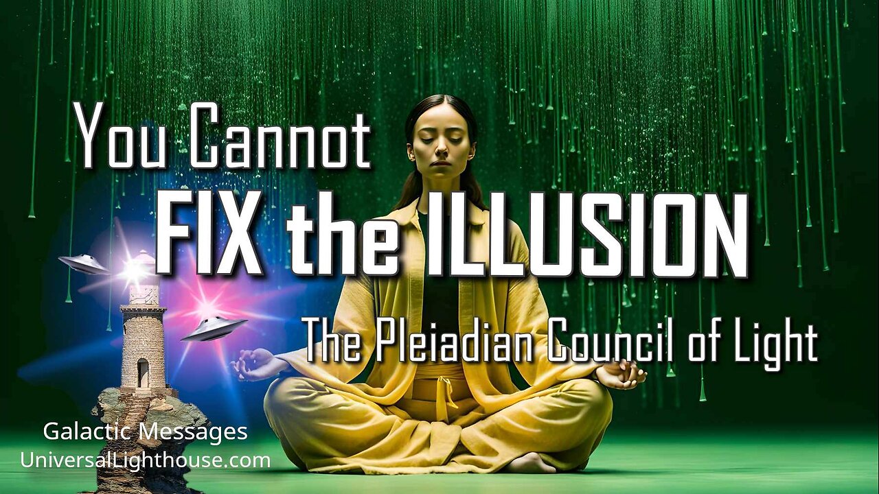 You Cannot FIX the ILLUSION ~ The Pleiadian Council of Light