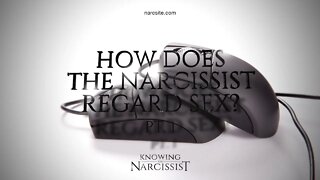 How the Narcissist Regards Sex : Part 1