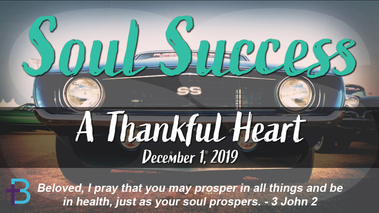 December 1, 2019: Soul Success - A Thankful Heart [Part 1] (Pastor Steve Cassell)