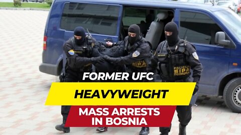 Former UFC Heavyweight Among Mass Arrests In Bosnia