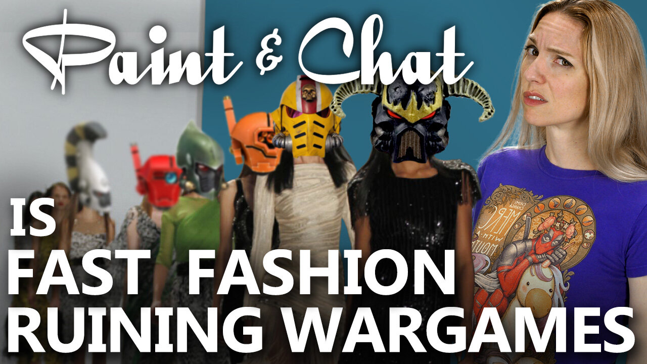 Paint & Chat: Fast Fashion is Ruining Wargaming