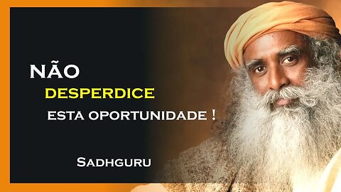 NÃO DESPERDICE A OPORTUNIDADE DE EVOLUIR, SADHGURU DUBLADO