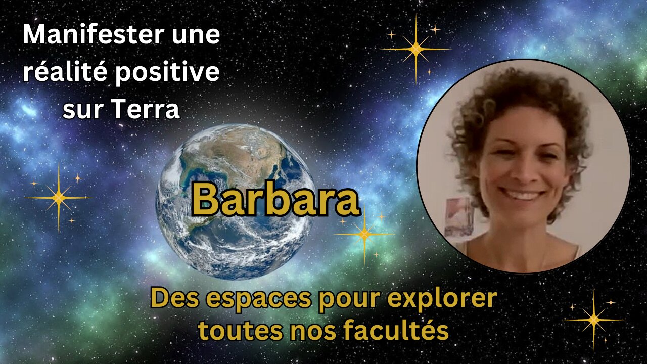 Barbara: Spaces to explore all our faculties - Manifesting a positive reality on Terra