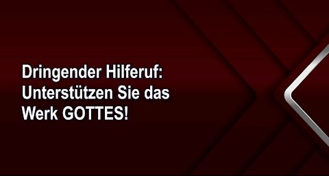 Dringender Hilferuf: Unterstützen Sie das Werk GOTTES!