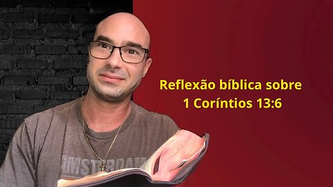 Reflexão Bíblica sobre 1 Coríntios 13:6