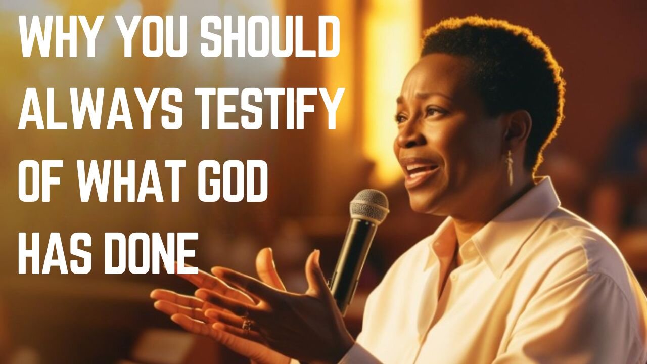 Why you should always testify of what God has done