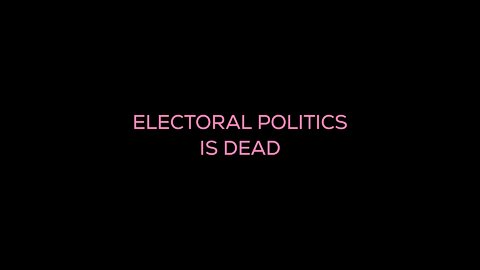 Electoral Politics is Dead