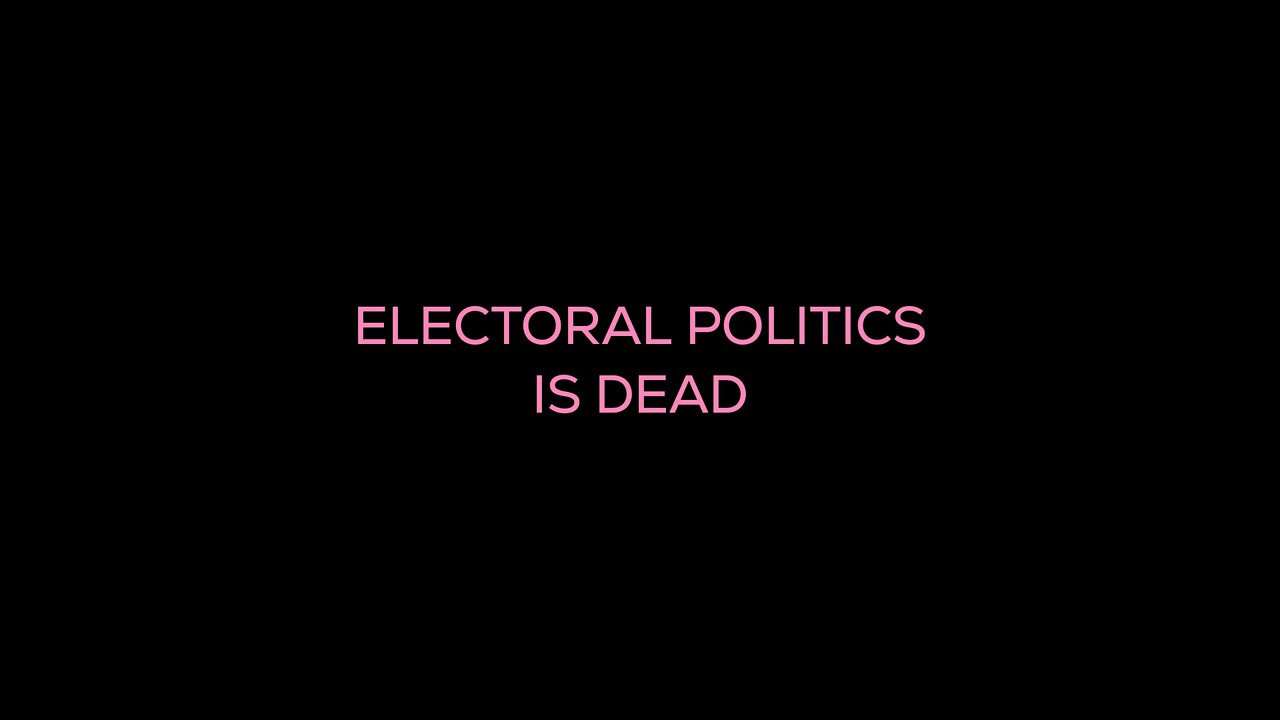 Electoral Politics is Dead