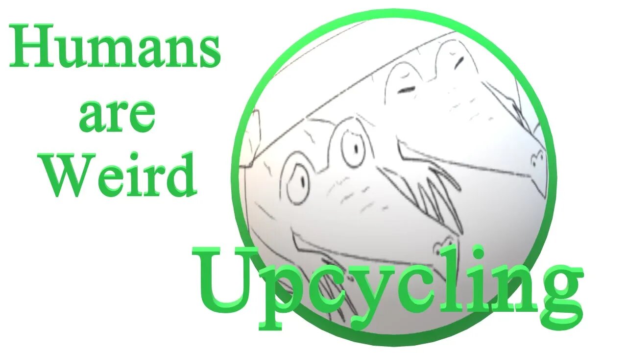 Humans are Weird - Upcycling - Audio Narration and Animatic