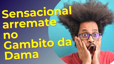 SENSACIONAL ARREMATE FINAL NO GAMBITO DA DAMA