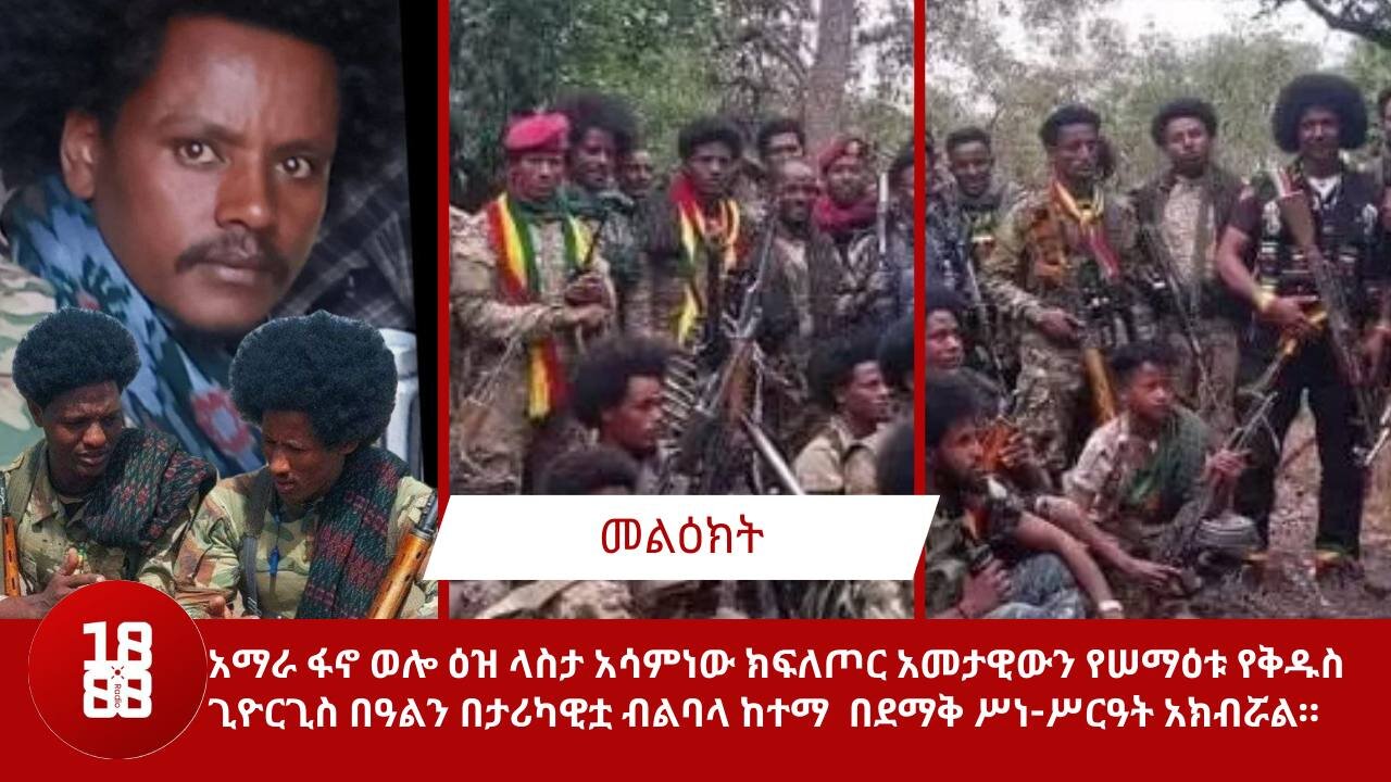 አማራ ፋኖ ወሎ ዕዝ ላስታ አሳምነው ክፍለጦር አመታዊውን የሠማዕቱ የቅዱስ ጊዮርጊስ በዓልን በታሪካዊቷ ብልባላ ከተማ በደማቅ ሥነ-ሥርዓት አክብሯል።