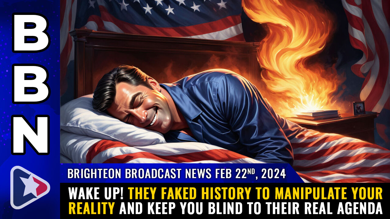 BBN, Feb 22, 2024 - WAKE UP! They FAKED history to MANIPULATE your reality...