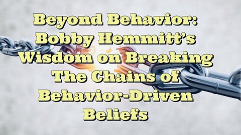 Bobby Hemmitt: Breaking The Chains of Behavior-Driven Beliefs