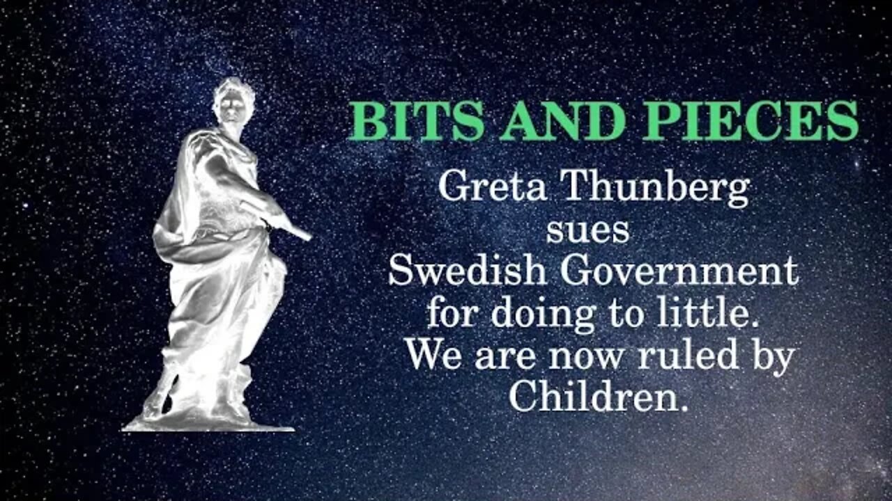 Bits and Pieces Greta Thunberg isues Swedish Government for doing to little