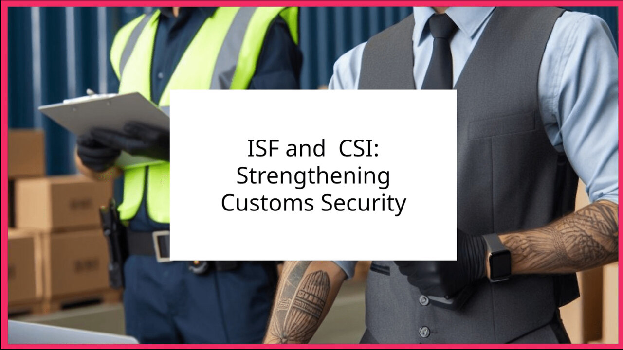 ISF and CSI: Strengthening Customs Security and Streamlining Trade