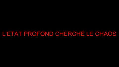 L'ETAT PROFOND CHERCHE LE CHAOS