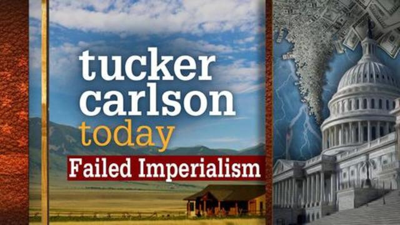 Failed Imperialism | Tucker Carlson Today (Full episode)