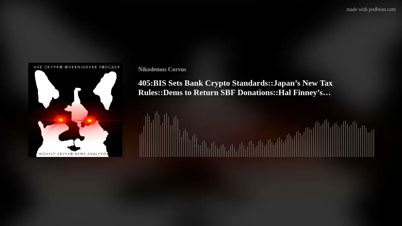 405:BIS Sets Bank Crypto Standards::Japan’s New Tax Rules::Dems to Return SBF Donations::Hal Fin(..)