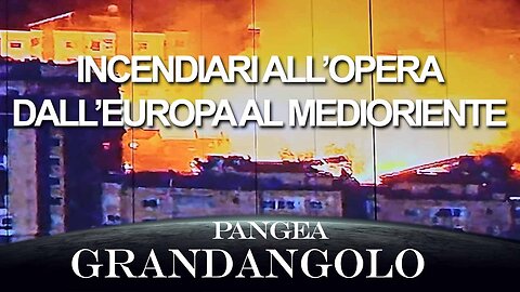 Incendiari all’opera dall’Europa al Medioriente - 20241206 - Pangea Grandangolo