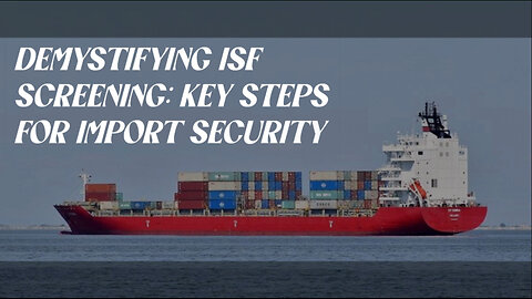 Mastering the ISF Screening Process: Key Steps for Import Security