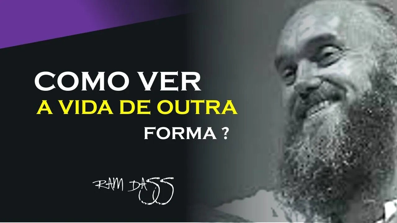 VEJA A VIDA DE OUTRA FORMA, RAM DASS DUBLADO, ECKHART TOLLE DUBLADO
