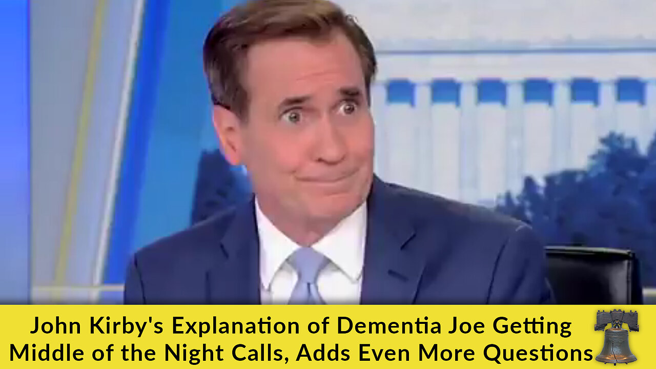 John Kirby's Explanation of Dementia Joe Getting Middle of the Night Calls, Adds Even More Questions