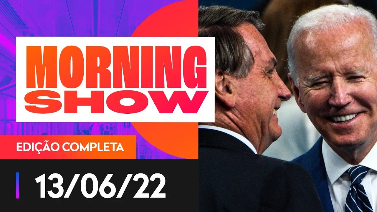 BOLSONARO PEDE AJUDA A BIDEN CONTRA LULA - MORNING SHOW - 13/06/22