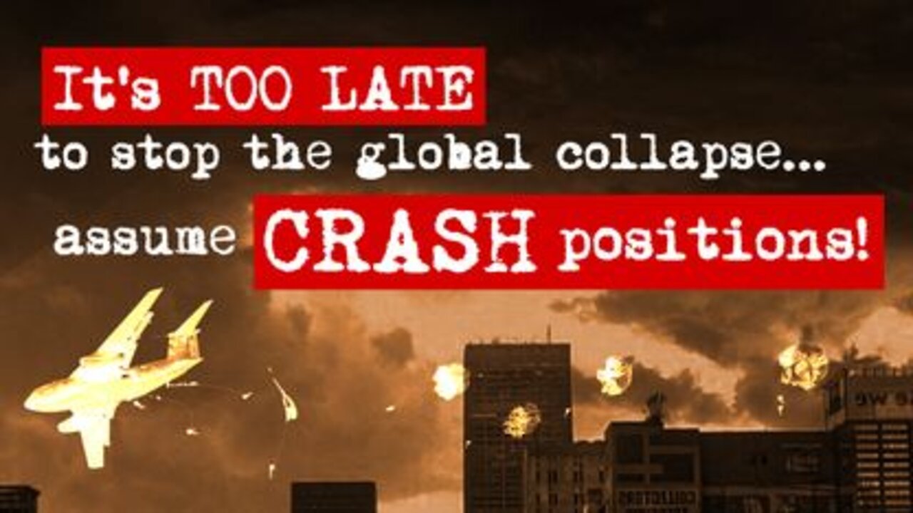 It's TOO LATE to stop the global collapse... assume CRASH positions!