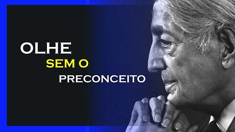 COMO OLHAR SEM PRECONCEITO, JIDDU KRISHNAMURTI, MOTIVAÇÃO MESTRE