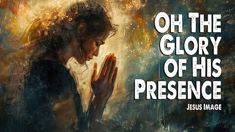 Oh the Glory of His Presence | Jesus Image (Worship Lyric Video)