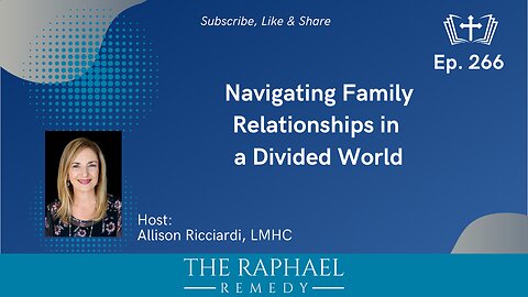 Ep. 266 Navigating Family Relationships in a Divided World