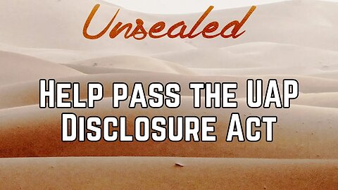 Unsealed (video): Help pass the UAP Disclosure Act