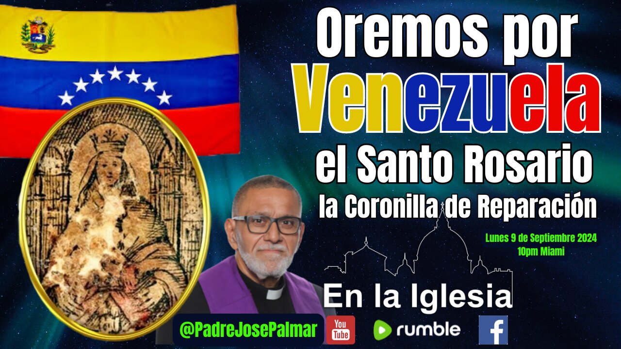 OREMOS POR VENEZUELA EL SANTO ROSARIO Y LA CORONILLA DE REPARACIÓN CON EL PADRE JOSÉ PALMAR