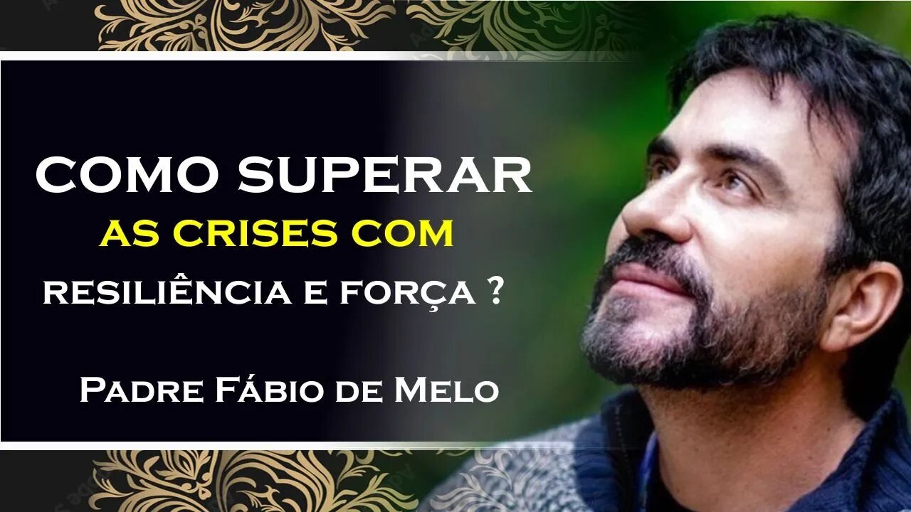 SUPERANDO CRISES Aprenda a Resilência, PADRE FABIO DE MELO