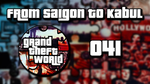 Grand Theft World Podcast 041 | From Saigon to Kabul