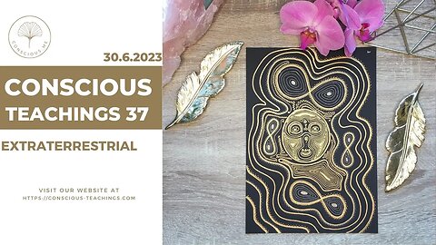 Conscious Teachings 37 - Extraterrestrial