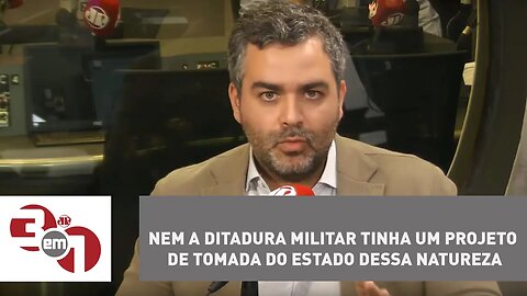 Andreazza: Nem a ditadura militar tinha um projeto de tomada do Estado dessa natureza