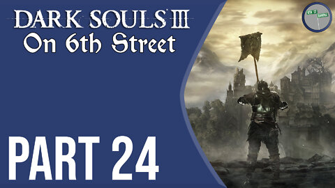 Dark Souls III on 6th Street Part 24