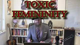 THE TERRIBLE TRUTH ABOUT TOXIC FEMININITY EXPOSED!