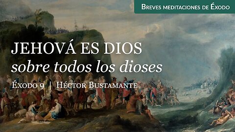 Jehová es Dios sobre todos los dioses (Éxodo 9) - Héctor Bustamante