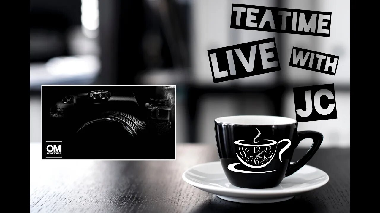 Teatime LIVE with JC - Olympus (OMD) OM-1 Reborn