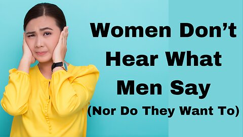 Women Don't Hear What Men Say (Nor Do They Want To)