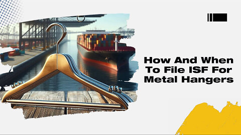 Mastering ISF Filing for Metal Hangers: Ensure Smooth Customs Clearance!