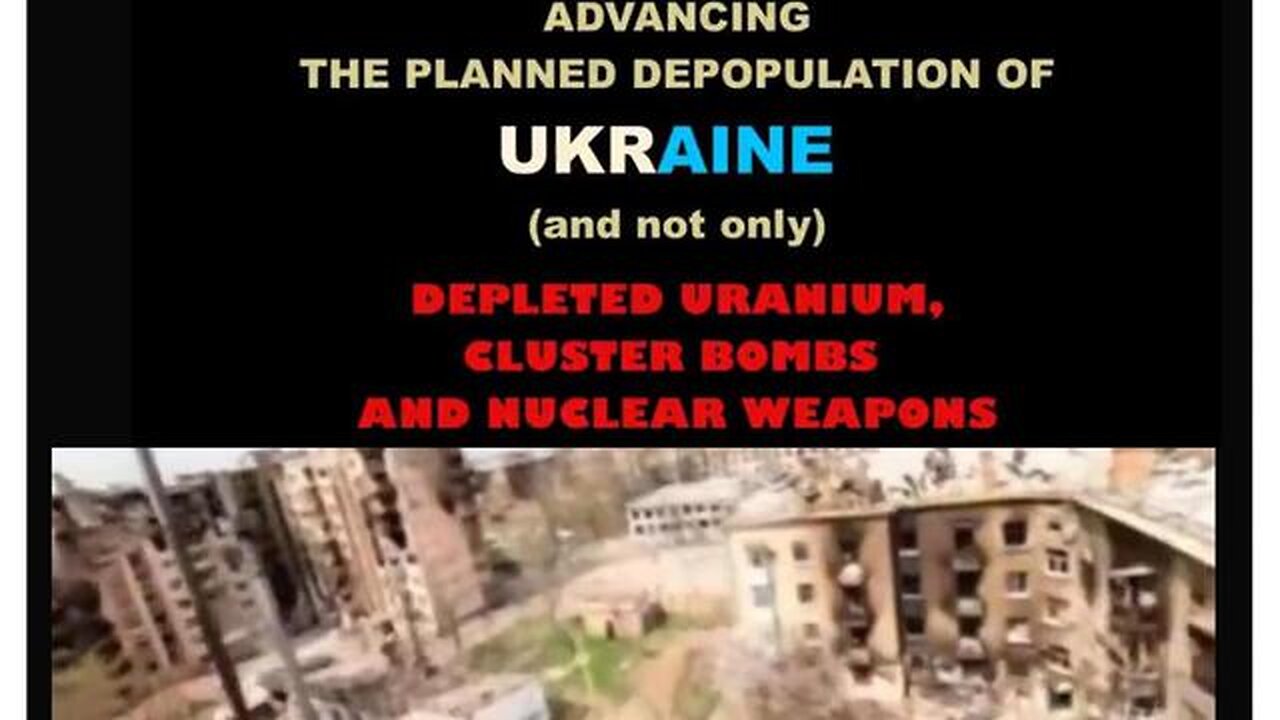 ADVANCING THE PLANNED DEPOPULATION OF UKRAINE - DEPLETED URANIUM, CLUSTER BOMBS,NUCLEAR WEAPONS 2023